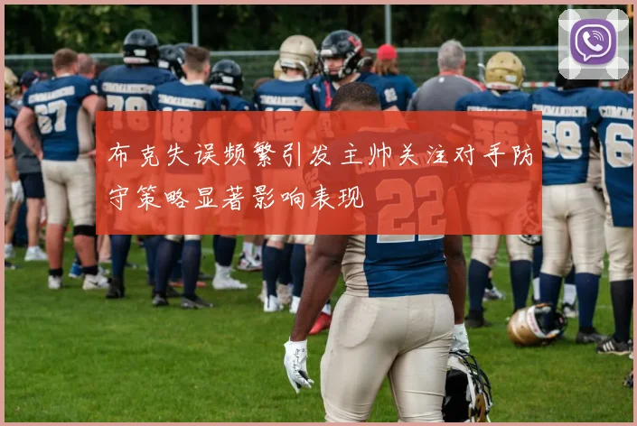 布克失误频繁引发主帅关注对手防守策略显著影响表现