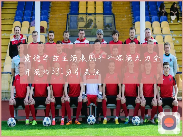 爱德华兹主场表现平平客场火力全开场均331分引关注