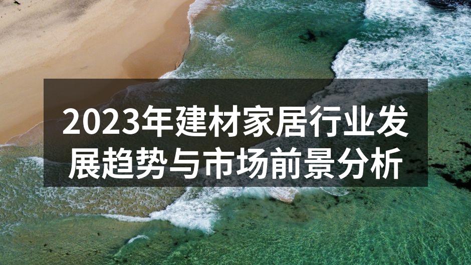 2023年建材家居行业发展趋势与市场前景分析
